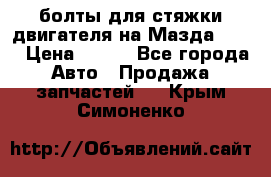 болты для стяжки двигателя на Мазда rx-8 › Цена ­ 100 - Все города Авто » Продажа запчастей   . Крым,Симоненко